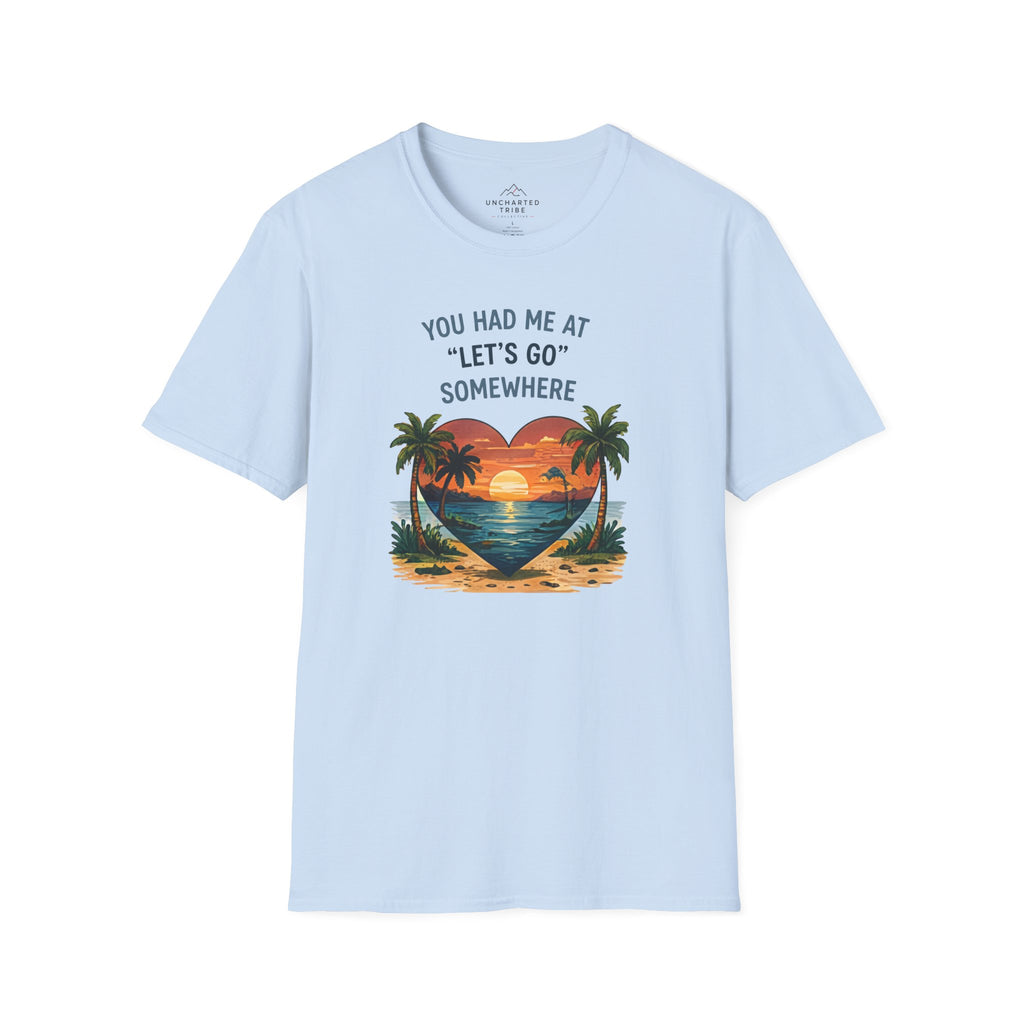You Had Me at Lets Go Somewhere T-Shirt