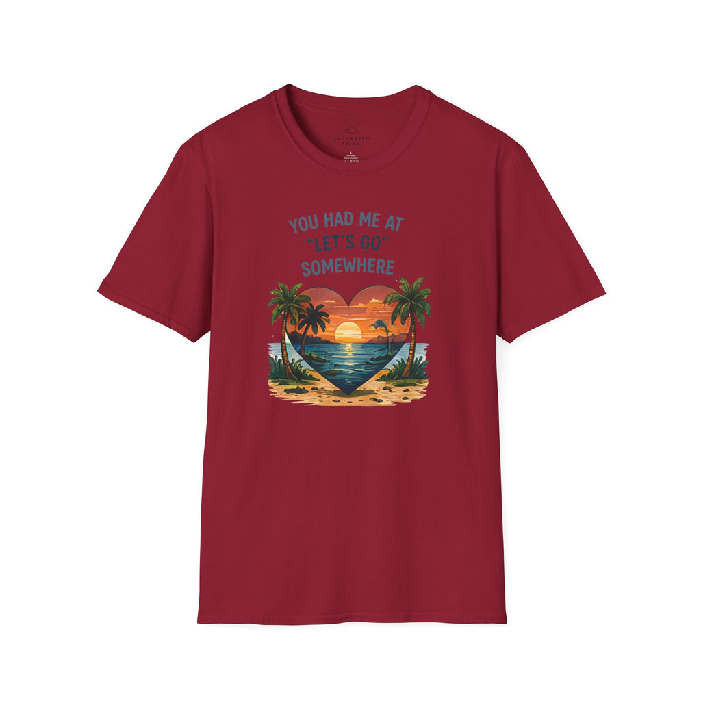 You Had Me at Lets Go Somewhere T-Shirt