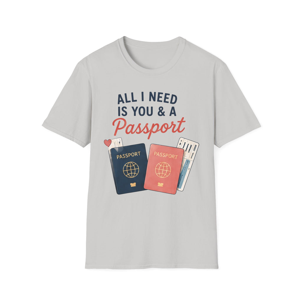 All I Need is You and a Passport T-Shirt