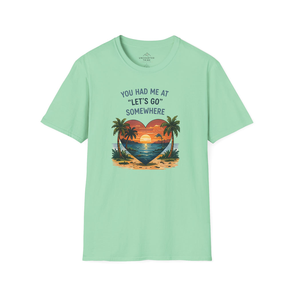 You Had Me at Lets Go Somewhere T-Shirt